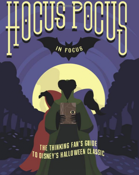 Book Review â€” â€œHocus Pocus in Focus: The Thinking Fanâ€™s Guide to Disneyâ€™s Halloween Classicâ€