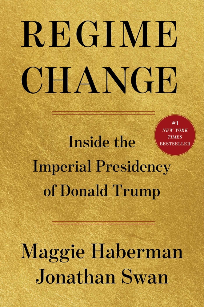 Book cover for Regime Change: Inside the Imperial Presidency of Donald Trump by Maggie Haberman and Jonathan Swan, with a gold textured background and a red circle noting #1 New York Times bestseller.